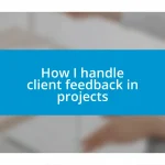 How I handle client feedback in projects