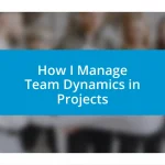 How I Manage Team Dynamics in Projects