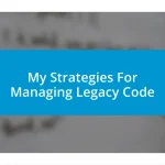 My Strategies For Managing Legacy Code