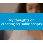 My thoughts on creating reusable scripts