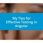 My Tips for Effective Testing in Angular