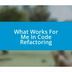 What Works For Me In Code Refactoring