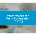 What Works for Me in Penetration Testing