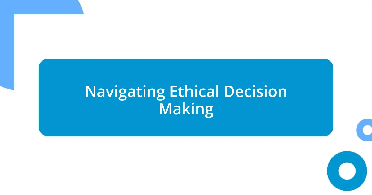 Navigating Ethical Decision Making