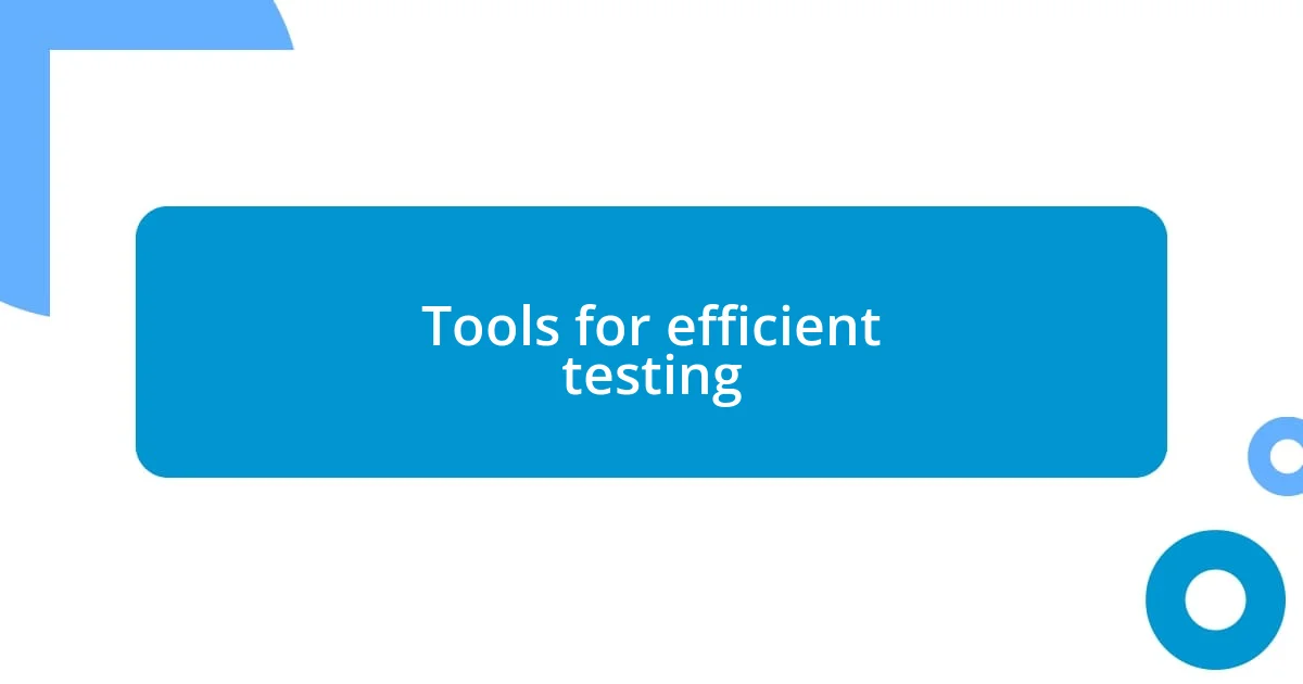 Tools for efficient testing