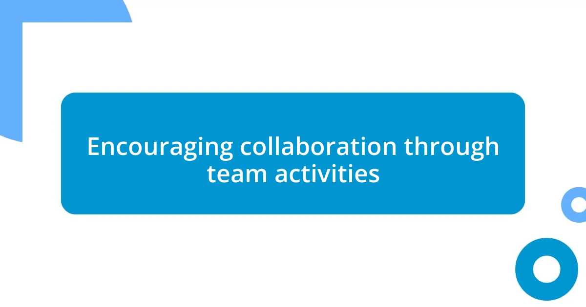 Encouraging collaboration through team activities