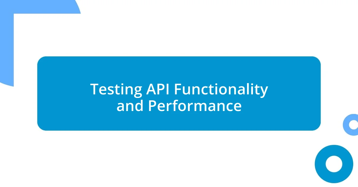 Testing API Functionality and Performance