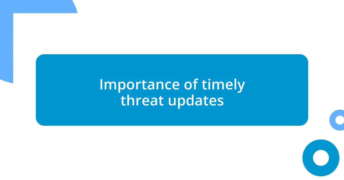 Importance of timely threat updates