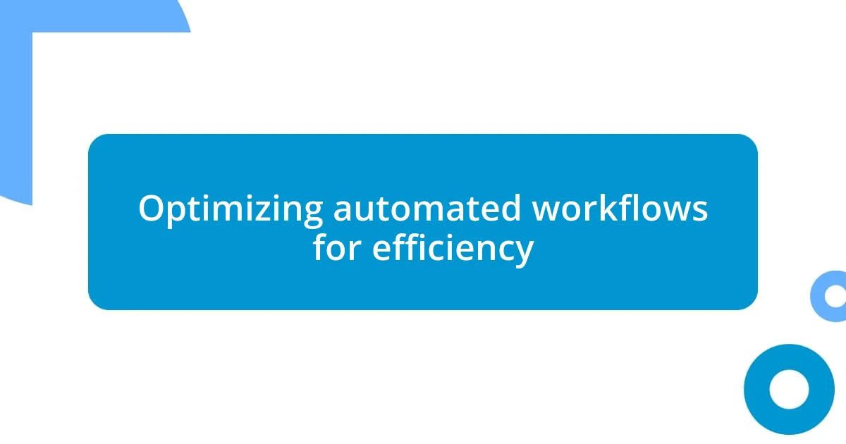 Optimizing automated workflows for efficiency