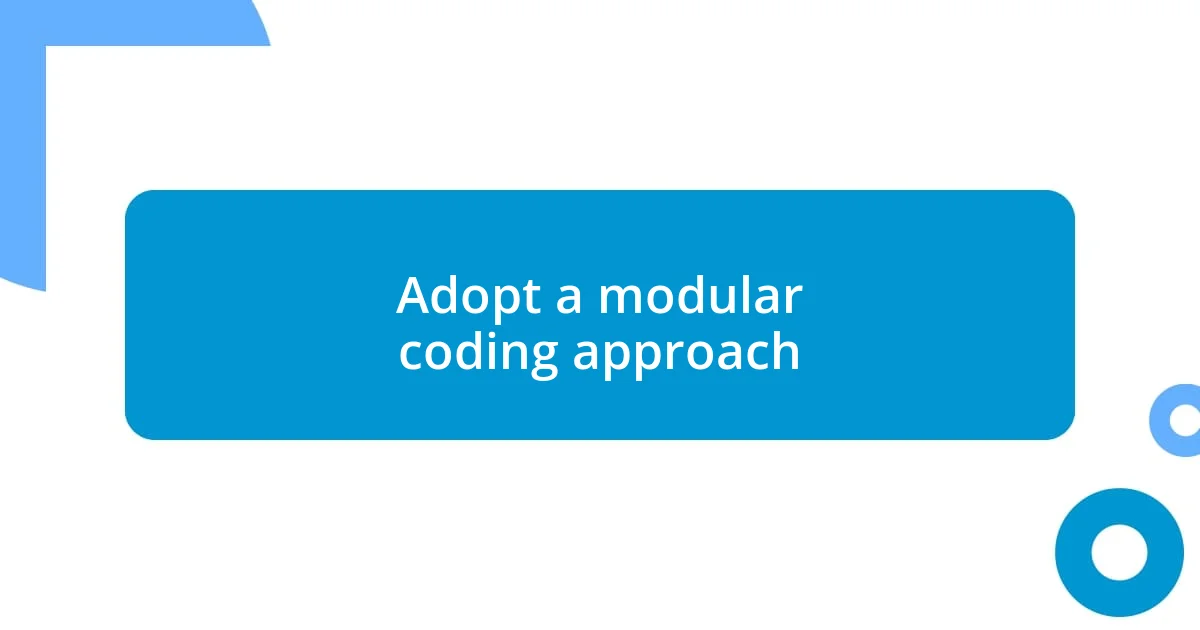 Adopt a modular coding approach