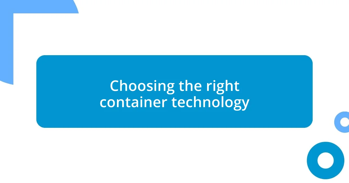 Choosing the right container technology