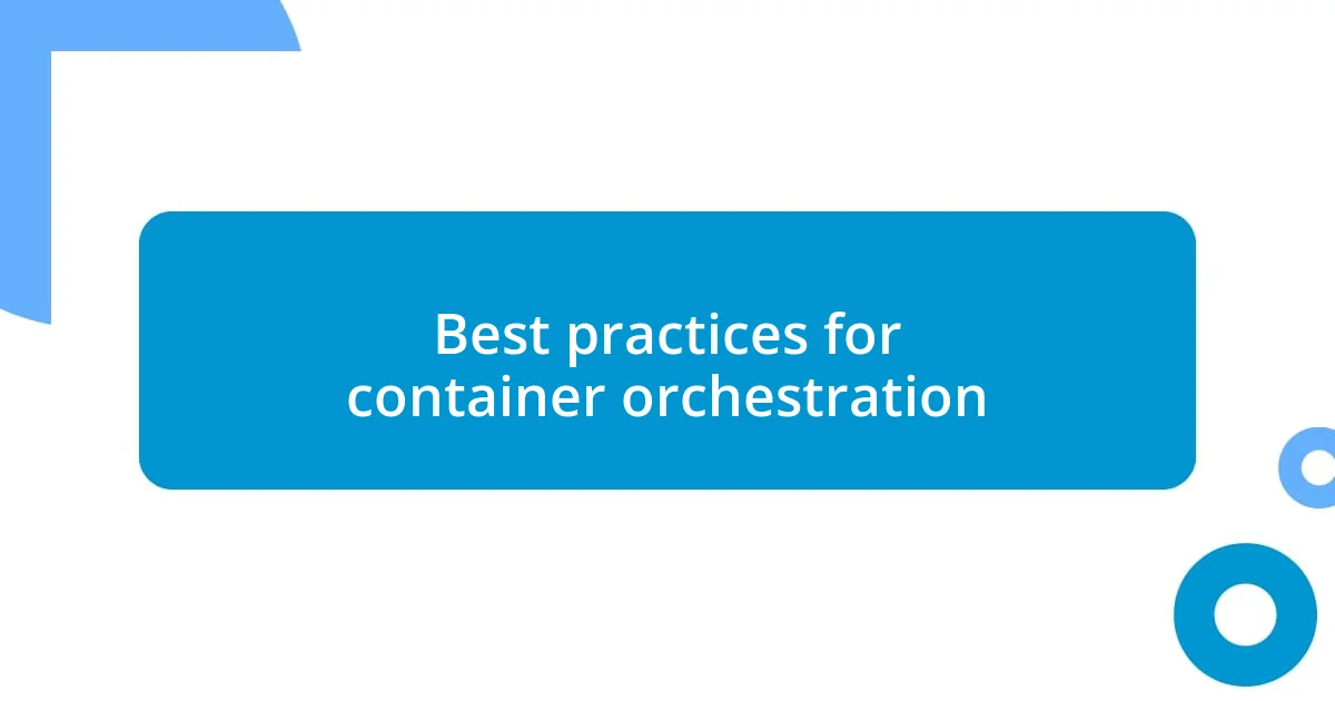 Best practices for container orchestration