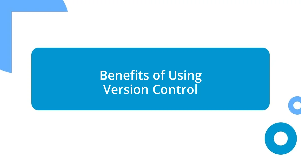 Benefits of Using Version Control