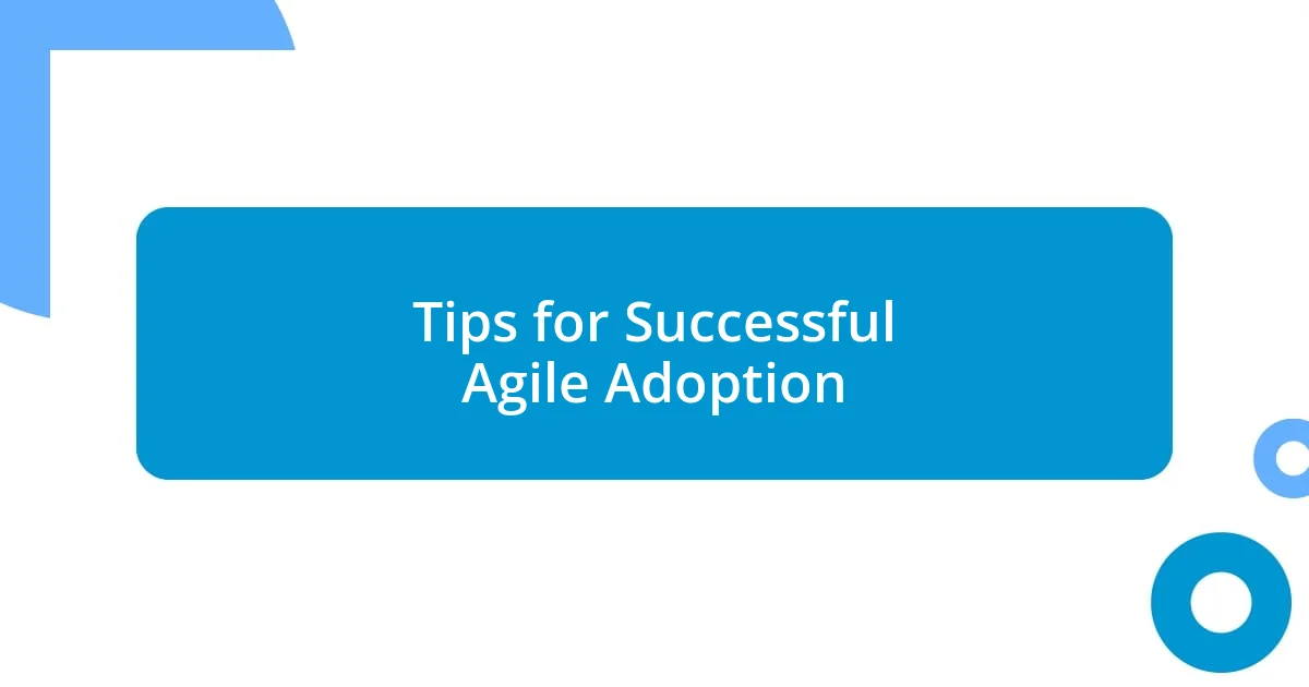 Tips for Successful Agile Adoption