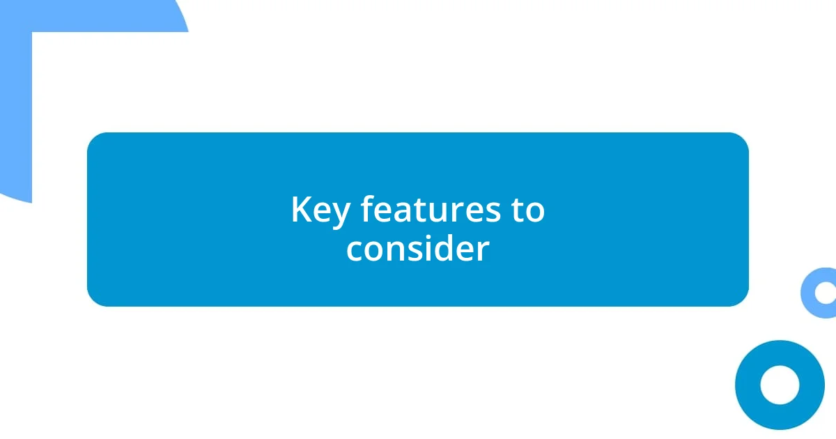 Key features to consider