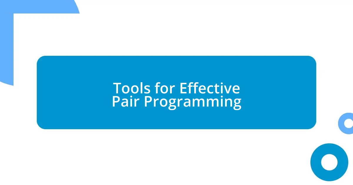 Tools for Effective Pair Programming