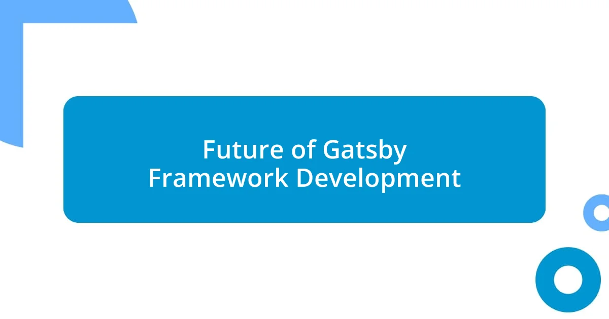 Future of Gatsby Framework Development