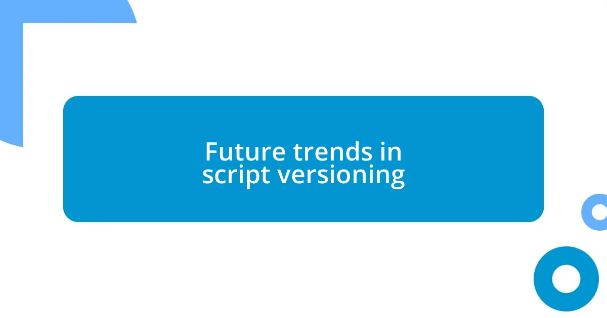 Future trends in script versioning